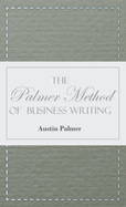 The Palmer Method of Business Writing;A Series of Self-teaching Lessons in Rapid, Plain, Unshaded, Coarse-pen, Muscular Movement Writing for Use in All Schools, Public or Private, Where an Easy and Legible Handwriting is the Object Sought; Also for the...