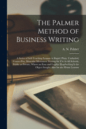 The Palmer Method of Business Writing: a Series of Self-teaching Lessons in Rapid, Plain, Unshaded, Coarse-pen, Muscular Movement Writing for Use in All Schools, Public or Private, Where an Easy and Legible Handwriting is the Object Sought; Also For...