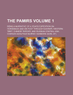 The Pamirs: Being a Narrative of a Year's Expedition on Horseback and on Foot Through Kashmir, Western Tibet, Chinese Tartary, and Russian Central Asia