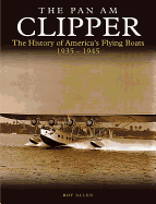 The Pan Am Clipper: The History of Pan American's Flying Boats 1935-1945