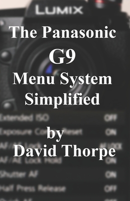The Panasonic G9 Menu System Simplified - Thorpe, David