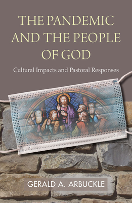 The Pandemic and the People of God: Cultural Impacts and Pastoral Responses - Arbuckle, Gerald a