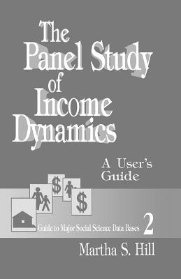 The Panel Study of Income Dynamics: A User's Guide - Hill, Martha S, and Duncan, Greg J (Foreword by), and Marsden, Peter V (Introduction by)