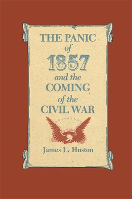 The Panic of 1857 and the Coming of the Civil War - Huston, James L, Professor