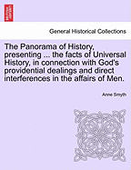 The Panorama of History, Presenting ... the Facts of Universal History, in Connection with God's Providential Dealings and Direct Interferences in the Affairs of Men.