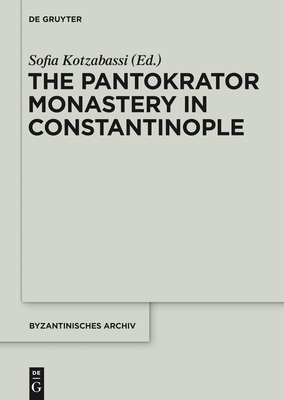 The Pantokrator Monastery in Constantinople - Kotzabassi, Sofia (Editor)