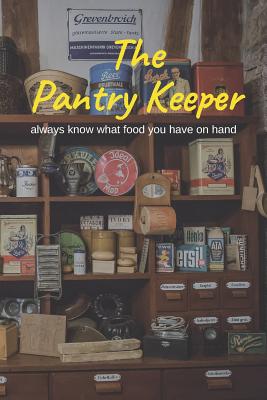 The Pantry Keeper: always know what food you have on hand - Enterprises, Chicken Run (Editor), and Seevers, Dawn