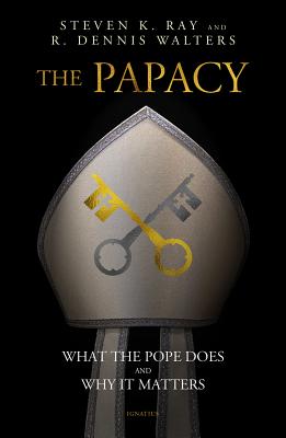 The Papacy: What the Pope Does and Why It Matters - Ray, Stephen K, and Walters, Dennis