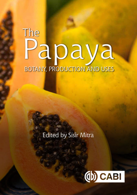 The Papaya: Botany, Production and Uses - Mitra, Sisir (Editor), and Ahmad, Siti H (Contributions by), and Alcocer, Christian (Contributions by)