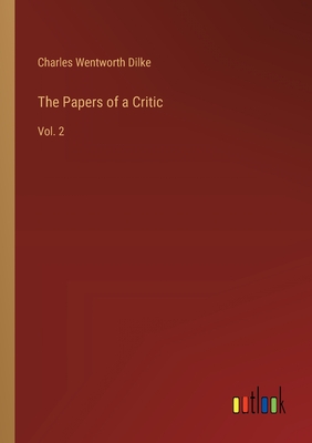 The Papers of a Critic: Vol. 2 - Dilke, Charles Wentworth