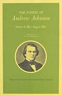 The Papers of Andrew Johnson, Volume 8: May-August 1865 Volume 8