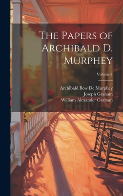 The Papers of Archibald D. Murphey; Volume 1 - Graham, William Alexander, and Hoyt, William Henry, and De Murphey, Archibald Bow