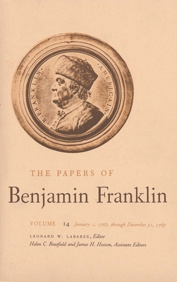 The Papers of Benjamin Franklin, Vol. 14: Volume 14: January 1, 1767 through December 31, 1767 - Franklin, Benjamin, and Labaree, Leonard W. (Editor), and Boatfield, Helen C. (Editor)