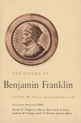 The Papers of Benjamin Franklin, Vol. 16: Volume 16: January 1, 1769, through December 31, 1769 - Franklin, Benjamin, and Willcox, William B. (Editor), and Bridgwater, Dorothy W. (Editor)