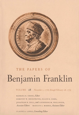 The Papers of Benjamin Franklin, Vol. 28: Volume 28: November 1, 1778, through February 28, 1779 - Franklin, Benjamin, and Oberg, Barbara B. (Editor)