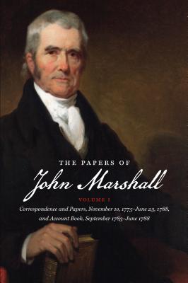 The Papers of John Marshall: Vol. I: Correspondence and Papers, November 10, 1775-June 23, 1788, and Account Book, September 1783-June 1788 - Johnson, Herbert a (Editor), and Cullen, Charles T (Editor), and Harris, Nancy G (Editor)