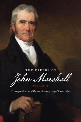 The Papers of John Marshall: Vol. IV: Correspondence and Papers, January 1799-October 1800 - Cullen, Charles T (Editor), and Tobias, Leslie (Editor)