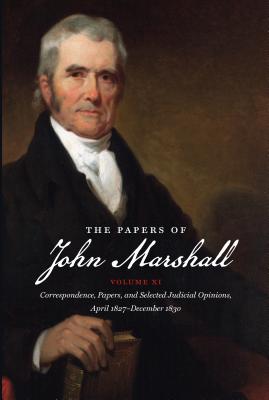 The Papers of John Marshall: Vol. XI: Correspondence, Papers, and Selected Judicial Opinions, April 1827 - December 1830 - Hobson, Charles F (Editor), and Perdue, Susan Holbrook, and Lovelace, Joan S