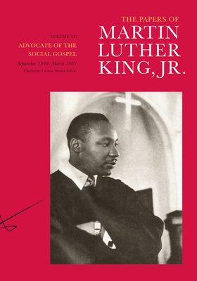 The Papers of Martin Luther King, Jr., Volume VI: Advocate of the Social Gospel, September 1948-March 1963 Volume 6 - King, Martin Luther, Dr., Jr., and Carson, Clayborne (Editor), and Englander, Susan (Editor)