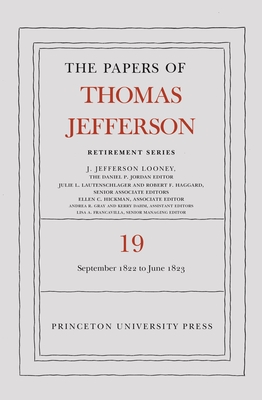 The Papers of Thomas Jefferson, Retirement Series, Volume 19: 16 September 1822 to 30 June 1823 - Jefferson, Thomas, and Looney, J Jefferson (Editor)