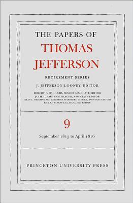The Papers of Thomas Jefferson, Retirement Series, Volume 9: 1 September 1815 to 30 April 1816 - Jefferson, Thomas, and Looney, J Jefferson (Editor)