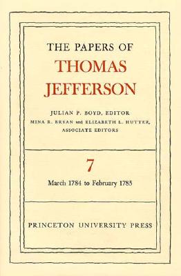 The Papers of Thomas Jefferson, Volume 7: March 1784 to February 1785 - Jefferson, Thomas, and Boyd, Julian P. (Editor)