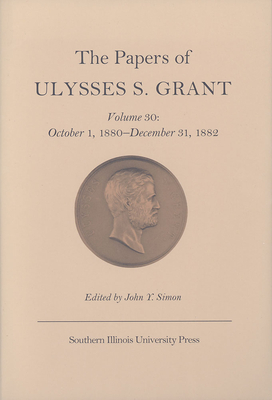 The Papers of Ulysses S. Grant v. 30; October 1, 1880-December 31, 1882 - Grant, Ulysses S., and Simon, John Y. (Editor)