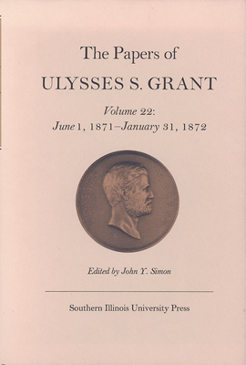 The Papers of Ulysses S. Grant, Volume 22: June 1, 1871 - January 31, 1872 Volume 22 - Simon, John Y (Editor)