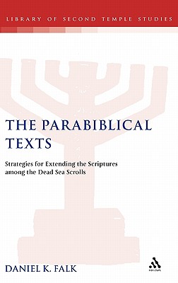 The Parabiblical Texts: Strategies for Extending the Scriptures Among the Dead Sea Scrolls - Falk, Daniel K, and Grabbe, Lester L (Editor)