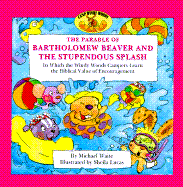 The Parable of Bartholomew Beaver and the Stupendous Splash: In Which the Windy Woods Campers Learn the Biblical Value of Encouragement - Waite, Michael