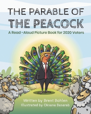 The Parable of the Peacock: A Read-Aloud Picture Book for 2020 Voters - Bohlen, Brent, and Jeff, Salvage (Consultant editor)