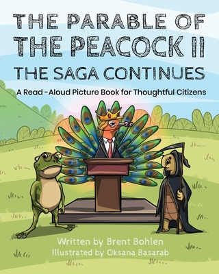 The Parable of the Peacock II - The Saga Continues: A Read - Aloud Picture Book for Thoughtful Citizens - Salvage, Jeff (Contributions by), and Bohlen, Brent