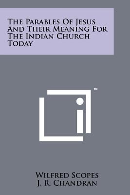 The Parables of Jesus and Their Meaning for the Indian Church Today - Scopes, Wilfred, and Chandran, J R (Foreword by), and Ward, Marcus (Foreword by)