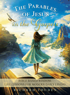 The Parables of Jesus in the Gospels: Bible Based Wisdom: Life Lessons for Modern Daily Living