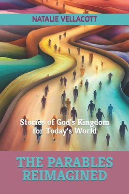 The Parables Reimagined: Stories of God's Kingdom for Today's World - Vellacott, Natalie