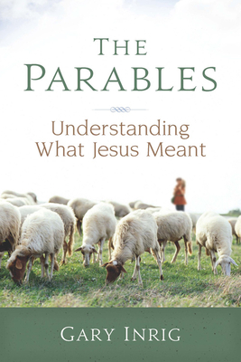 The Parables: Understanding What Jesus Meant - Inrig, Gary, Dr.