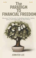 The Paradigm to Financial Freedom: Discover the Secrets to Building Wealth, Retire Early, and Enjoy Life to the Fullest.