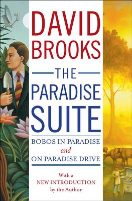 The Paradise Suite: Bobos in Paradise and on Paradise Drive - Brooks, David