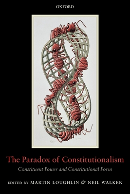 The Paradox of Constitutionalism: Constituent Power and Constitutional Form - Loughlin, Martin (Editor), and Walker, Neil (Editor)