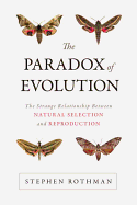 The Paradox of Evolution: The Strange Relationship Between Natural Selection and Reproduction