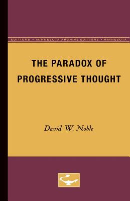 The Paradox of Progressive Thought - Noble, David W