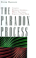 The Paradox Process: Creative Business Solutions...Where You Least Expect to Find Them - Barrett, Derm