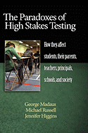 The Paradoxes of High Stakes Testing: How They Affect Students, Their Parents, Teachers, Principals, Schools, and Society (PB)