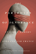 The Paradoxes of Ignorance in Early Modern England and France