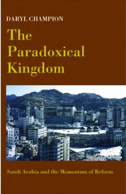 The Paradoxical Kingdom: Saudi Arabia and the Momentum of Reform - Champion, Daryl, Professor