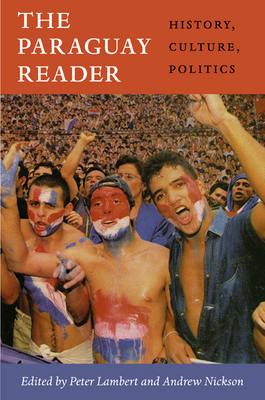 The Paraguay Reader: History, Culture, Politics - Lambert, Peter, Dr. (Editor)