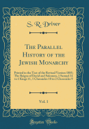 The Parallel History of the Jewish Monarchy, Vol. 1: Printed in the Text of the Revised Version 1885; The Reigns of David and Solomon, 1 Samuel 31 to 1 Kings 11, 1 Chronicles 10 to 2 Chronicles 9 (Classic Reprint)
