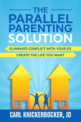 The Parallel Parenting Solution: Eliminate Confict With Your Ex, Create The Life You Want - Knickerbocker Jd, Carl
