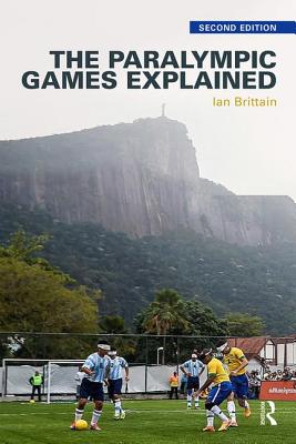 The Paralympic Games Explained: Second Edition - Brittain, Ian