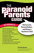 The Paranoid Parents Guide: Worry Less, Parent Better, and Raise a Resilient Child